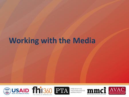 Working with the Media. This session will cover how to: Understand the media Develop a media strategy Monitor and respond, as needed, to media coverage.