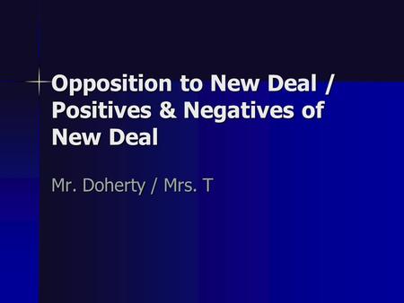 Opposition to New Deal / Positives & Negatives of New Deal Mr. Doherty / Mrs. T.