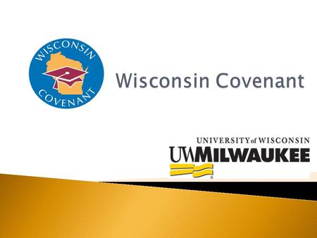  The goal of the Wisconsin Covenant was for 8 th and incoming 9 th grade students to aspire to and prepare for higher education.  Every Wisconsin student.