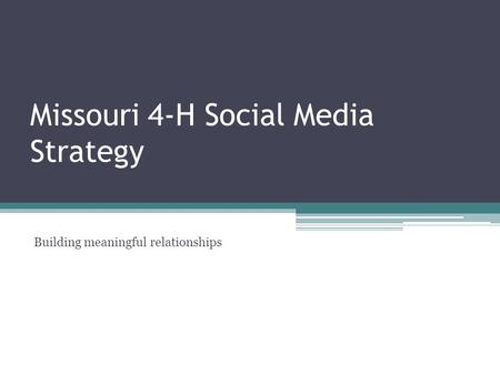 Missouri 4-H Social Media Strategy Building meaningful relationships.