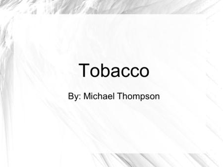 Tobacco By: Michael Thompson. Thesis Statement The Tobacco Transition Impact Program, or tobacco buyout, has discouraged growing the crop and killed small.