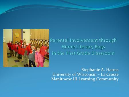 Stephanie A. Harms University of Wisconsin – La Crosse­ Manitowoc III Learning Community.