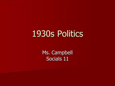 1930s Politics Ms. Campbell Socials 11. Responding to the Depression During the 1930s Prime Minister Mackenzie King was unprepared to deal with the realities.