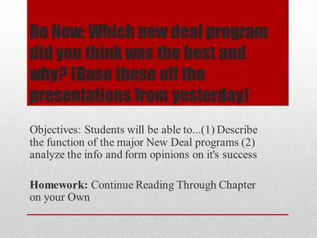 Do Now: Which new deal program did you think was the best and why? (Base these off the presentations from yesterday) Objectives: Students will be able.