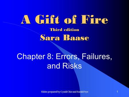 Slides prepared by Cyndi Chie and Sarah Frye1 A Gift of Fire Third edition Sara Baase Chapter 8: Errors, Failures, and Risks.