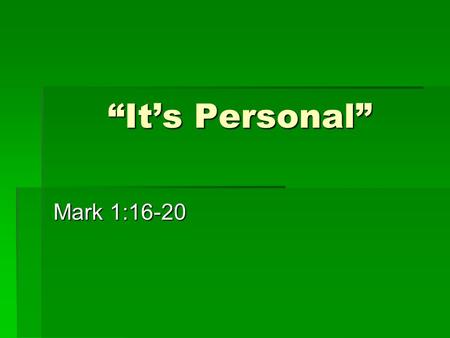 “It’s Personal” Mark 1:16-20. Discipleship is personal: a personal call to TRANSFORMATION.