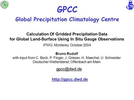 GPCC Global Precipitation Climatology Centre Calculation Of Gridded Precipitation Data for Global Land-Surface Using In Situ Gauge Observations IPWG, Monterey,