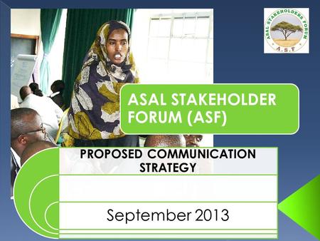 ASAL STAKEHOLDER FORUM (ASF) PROPOSED COMMUNICATION STRATEGY September 2013.
