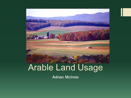 Arable Land Usage Adrian McInnis. Outline  Introduction- Arable Land Use  Current State and Trends  Reasons for lose of arable land  Issues  Environment.