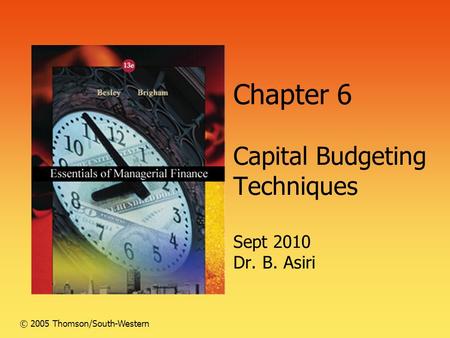 Chapter 6 Capital Budgeting Techniques Sept 2010 Dr. B. Asiri © 2005 Thomson/South-Western.