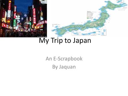 My Trip to Japan An E-Scrapbook By Jaquan. Things I had to take with me on my trip… On my trip I had to take my gloves because it is cold in one part.