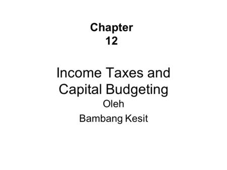 Income Taxes and Capital Budgeting Oleh Bambang Kesit Chapter 12.