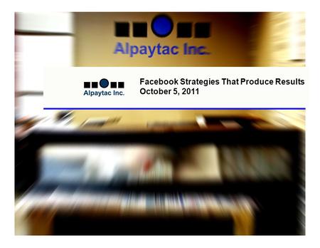 Facebook Strategies That Produce Results October 5, 2011.