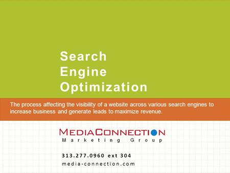 Search Engine Optimization 313.277.0960 ext 304 media-connection.com The process affecting the visibility of a website across various search engines to.