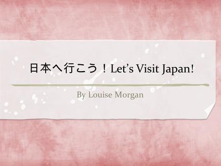 日本へ行こう！ Let’s Visit Japan! By Louise Morgan. Day 1 - Transportation Fly from Sydney International Airport to Narita International Airport (New Tokyo International.