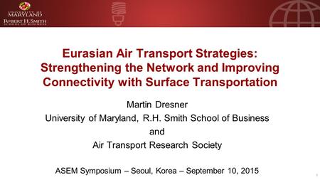 1 Eurasian Air Transport Strategies: Strengthening the Network and Improving Connectivity with Surface Transportation Martin Dresner University of Maryland,