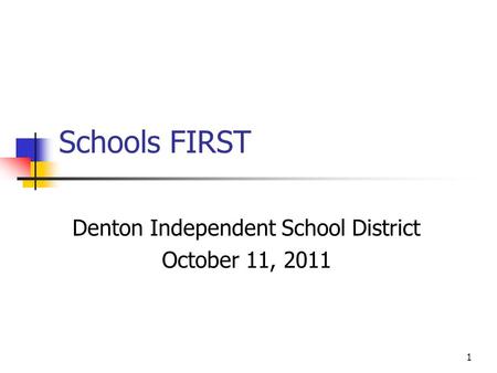 1 Schools FIRST Denton Independent School District October 11, 2011.