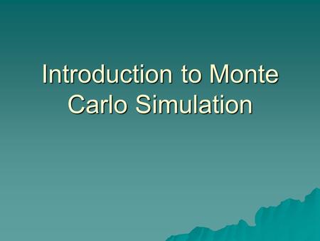 Introduction to Monte Carlo Simulation. What is a Monte Carlo simulation? In a Monte Carlo simulation we attempt to follow the `time dependence’ of a.