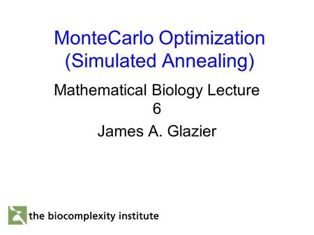 MonteCarlo Optimization (Simulated Annealing) Mathematical Biology Lecture 6 James A. Glazier.