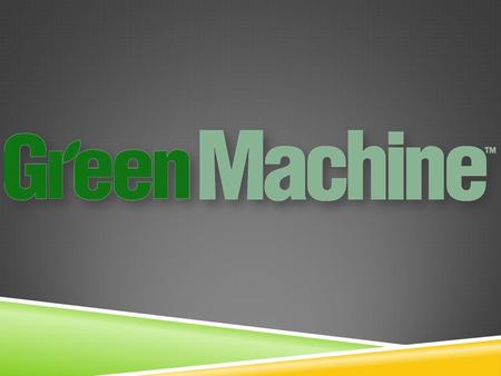 Green Machine’s Administrative Team Yali Wang Cecelia Vaughn Matthew Scheffler Jordan Reitz Julia Ngai Bridgette Harris Lauren Bryan.
