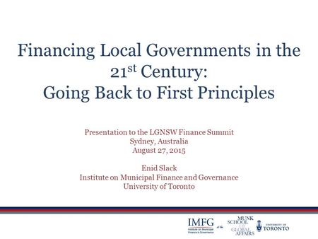 Financing Local Governments in the 21 st Century: Going Back to First Principles Presentation to the LGNSW Finance Summit Sydney, Australia August 27,