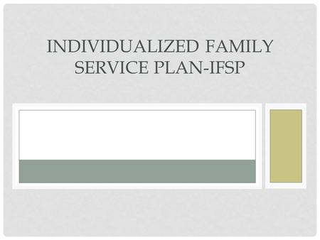 INDIVIDUALIZED FAMILY SERVICE PLAN-IFSP. IFSP The Individualized Family Service Plan (IFSP) is a process of looking at the strengths of the Part C eligible.