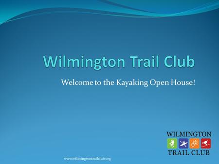 Www.wilmingtontrailclub.org Welcome to the Kayaking Open House!
