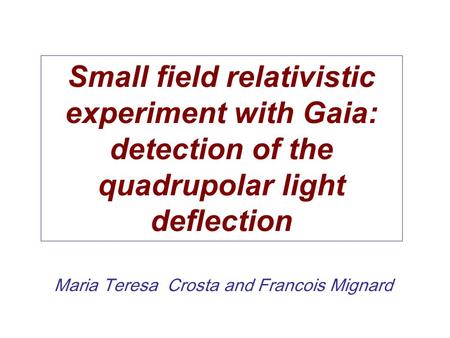 Maria Teresa Crosta and Francois Mignard Small field relativistic experiment with Gaia: detection of the quadrupolar light deflection.