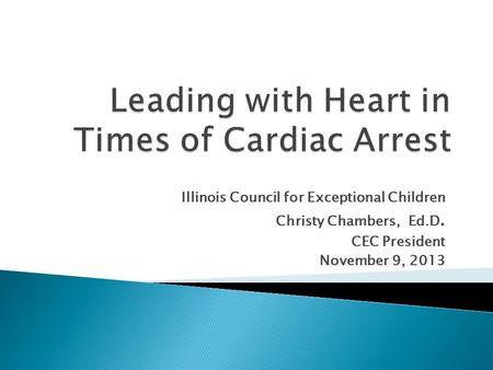 Illinois Council for Exceptional Children Christy Chambers, Ed.D. CEC President November 9, 2013.