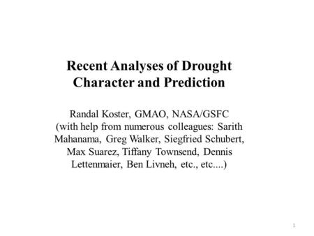 Recent Analyses of Drought Character and Prediction Randal Koster, GMAO, NASA/GSFC (with help from numerous colleagues: Sarith Mahanama, Greg Walker, Siegfried.
