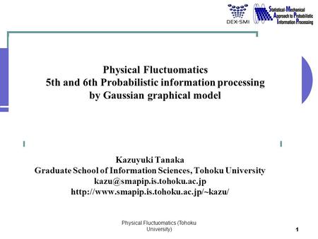 1 Physical Fluctuomatics 5th and 6th Probabilistic information processing by Gaussian graphical model Kazuyuki Tanaka Graduate School of Information Sciences,