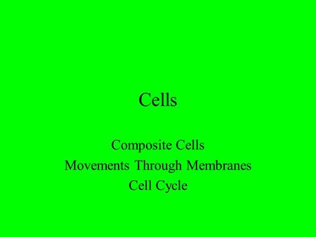 Cells Composite Cells Movements Through Membranes Cell Cycle.