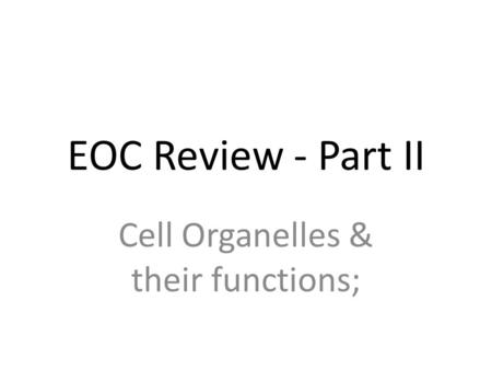 EOC Review - Part II Cell Organelles & their functions;