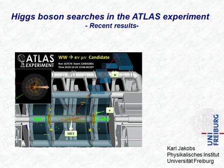 Higgs boson searches in the ATLAS experiment - - Recent results- Karl Jakobs Physikalisches Institut Universität Freiburg.