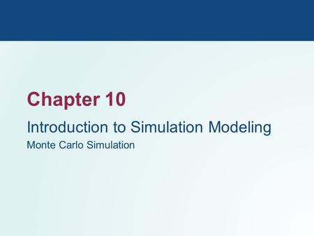 Chapter 10 Introduction to Simulation Modeling Monte Carlo Simulation.