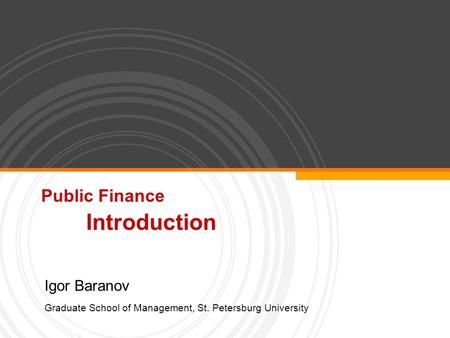 Public Finance Introduction Igor Baranov Graduate School of Management, St. Petersburg University.