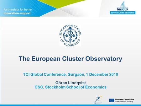 The European Cluster Observatory TCI Global Conference, Gurgaon, 1 December 2010 Göran Lindqvist CSC, Stockholm School of Economics.