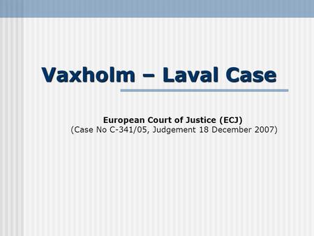 Vaxholm – Laval Case European Court of Justice (ECJ) (Case No C-341/05, Judgement 18 December 2007)