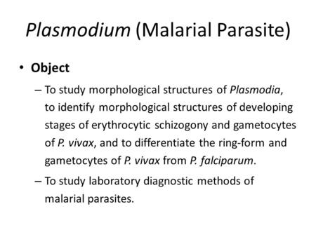 Plasmodium (Malarial Parasite) Object – To study morphological structures of Plasmodia, to identify morphological structures of developing stages of erythrocytic.