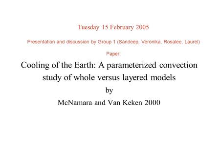 Cooling of the Earth: A parameterized convection study of whole versus layered models by McNamara and Van Keken 2000 Presentation on 15 Feb 2005 by Group.