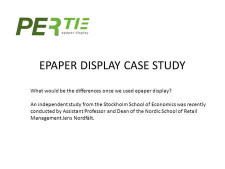 EPAPER DISPLAY CASE STUDY What would be the differences once we used epaper display? An independent study from the Stockholm School of Economics was recently.