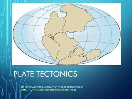 PLATE TECTONICS LIZ LAROSA FOR USE WITH MY 5 TH GRADE SCIENCE CLASS  2009