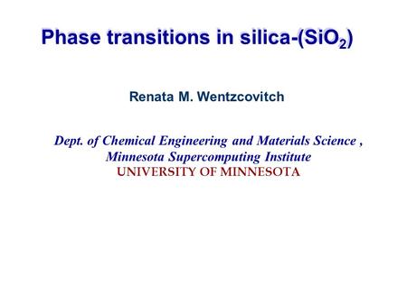 Renata M. Wentzcovitch Dept. of Chemical Engineering and Materials Science, Minnesota Supercomputing Institute UNIVERSITY OF MINNESOTA Phase transitions.