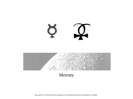 Mercury Copyright (c) The McGraw-Hill Companies, Inc. Permission required for reproduction or display.