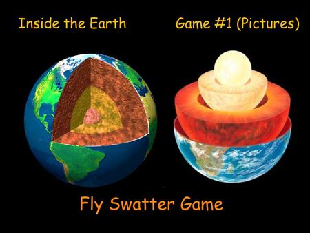 Inside the Earth Game #1 (Pictures) Fly Swatter Game.