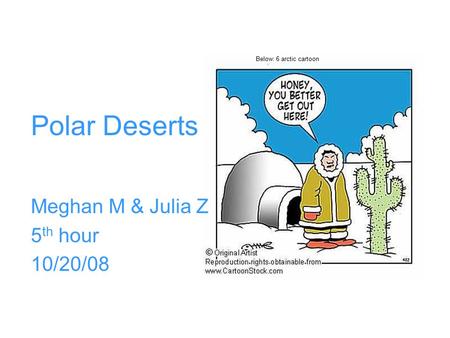 Polar Deserts Meghan M & Julia Z 5 th hour 10/20/08 Below: 6 arctic cartoon.