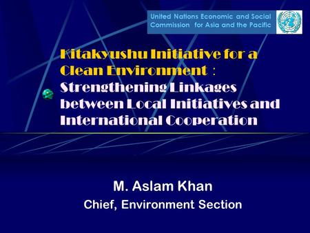 United Nations Economic and Social Commission for Asia and the Pacific Kitakyushu Initiative for a Clean Environment ： Strengthening Linkages between Local.