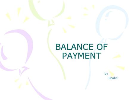 BALANCE OF PAYMENT by Shalini. Trade: Exchange of goods and services with other nations. Export Goods and services sold to other countries Import Goods.