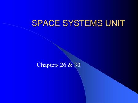 SPACE SYSTEMS UNIT Chapters 26 & 30.