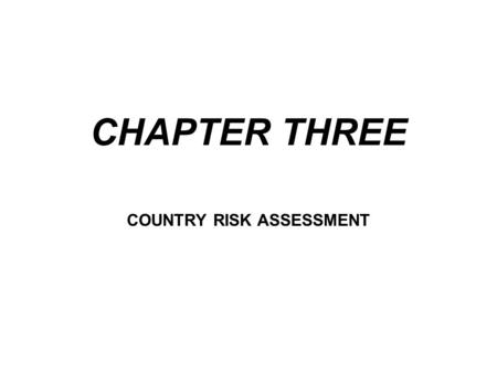 CHAPTER THREE COUNTRY RISK ASSESSMENT. International banking is dealing with customers in another country. In addition to the customer credit risk, there.